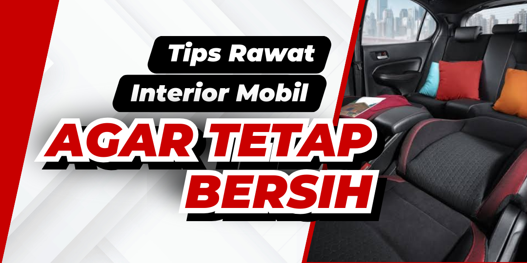 Tips Merawat Interior Mobil Agar Tetap Bersih