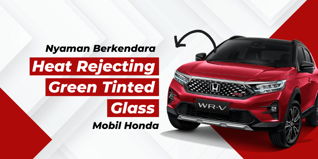 Nyaman Berkendara dengan Heat Rejecting Green Tinted Glass Mobil Honda
