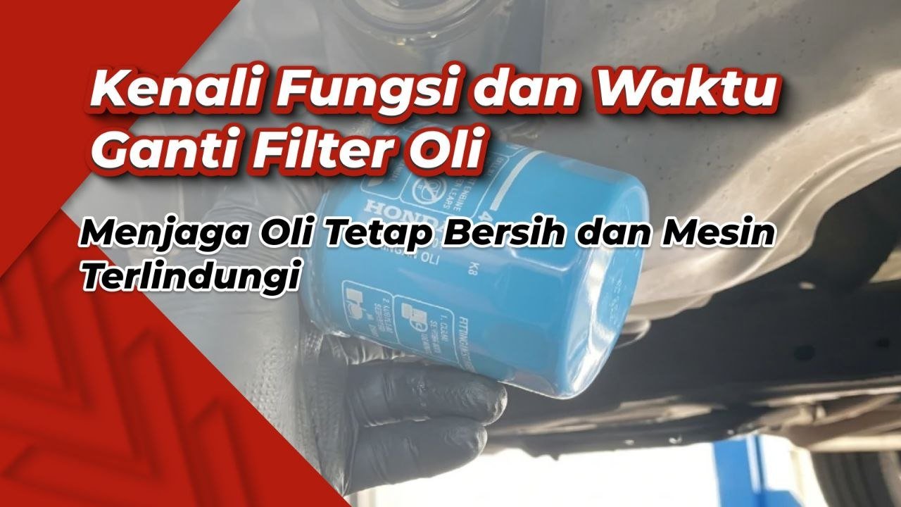 Apa Saja Fungsi Filter Oli dan Kapan Harus Ganti, Berikut Ulasannya